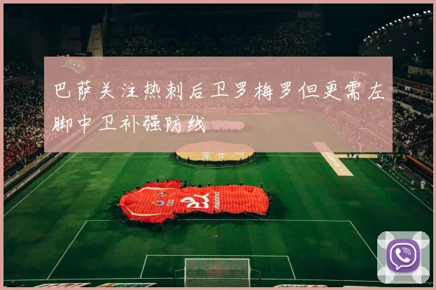 巴萨关注热刺后卫罗梅罗但更需左脚中卫补强防线